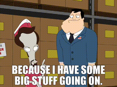 Roger is telling Stan (American Dad) that he has big stuff going on.
